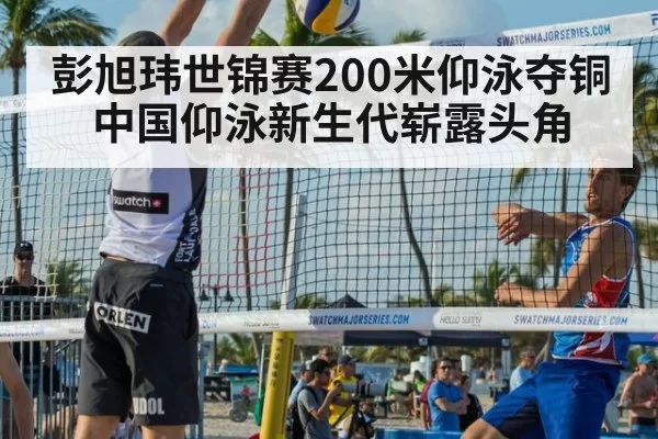 彭旭玮世锦赛200米仰泳夺铜中国仰泳新生代崭露头角