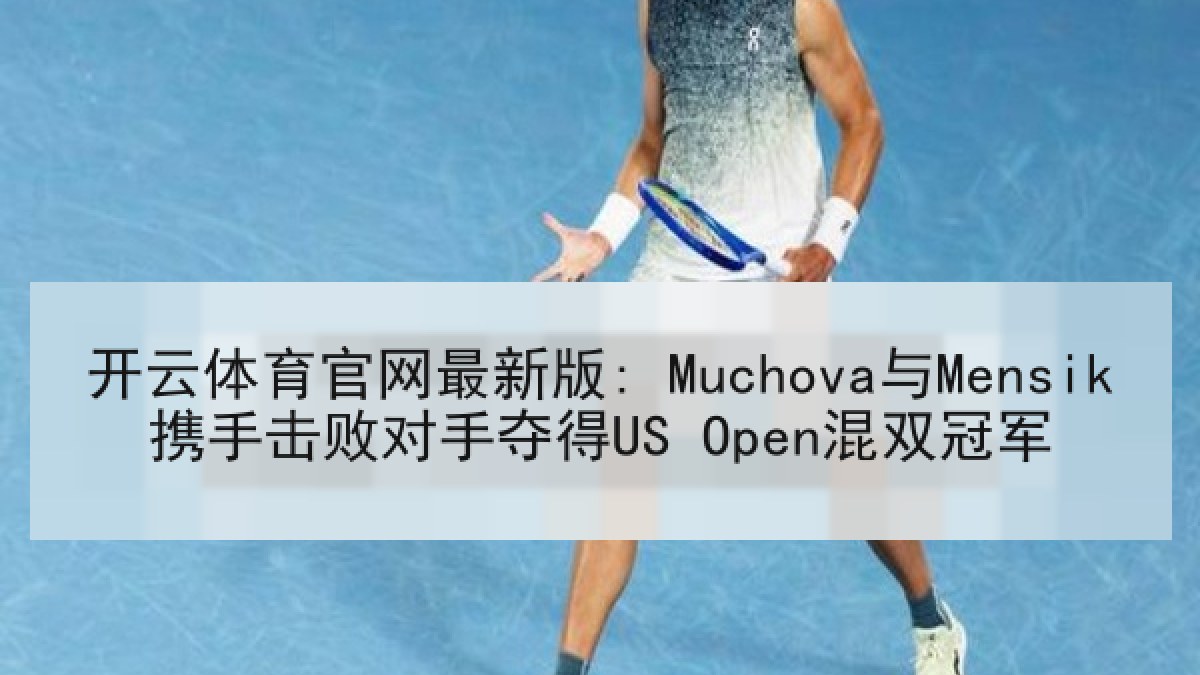 开云体育官网最新版: Muchova与Mensik携手击败对手夺得US Open混双冠军 开云体育官网最新版: Muchova与Mensik携手击败对手夺得US Open混双冠军