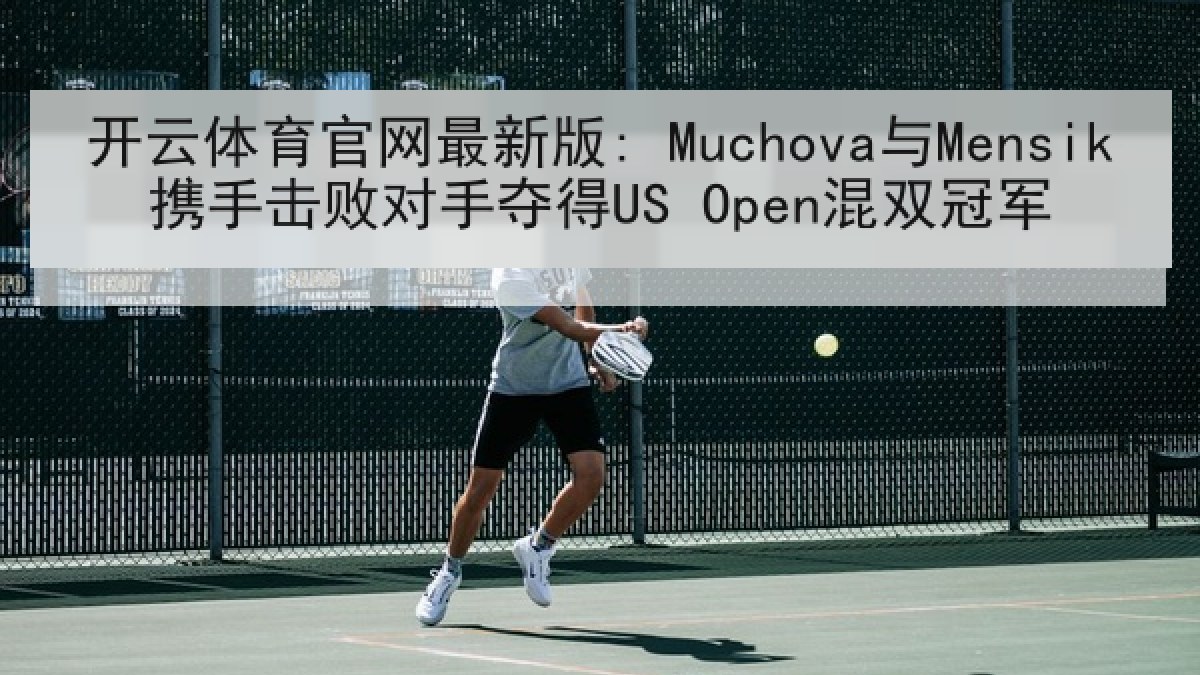 开云体育官网最新版: Muchova与Mensik携手击败对手夺得US Open混双冠军 开云体育官网最新版: Muchova与Mensik携手击败对手夺得US Open混双冠军